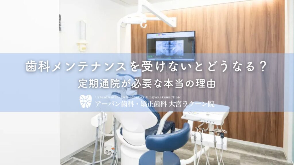 歯科メンテナンスを受けないとどうなる？定期通院が必要な本当の理由